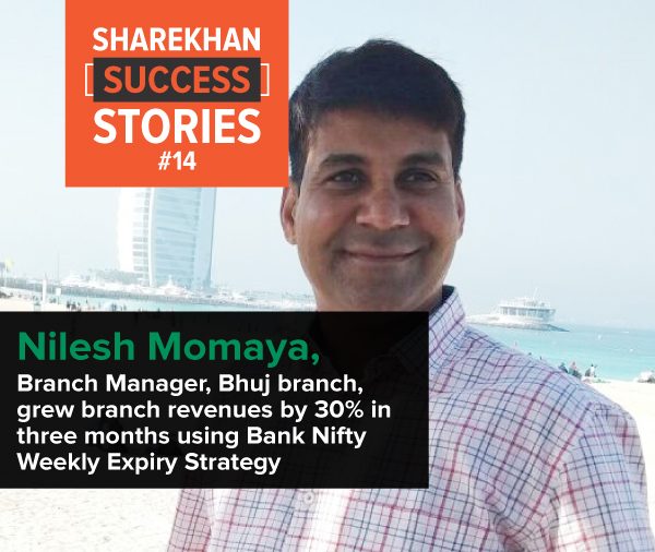 Nilesh Momaya, Branch Manager, Bhuj branch, grew branch revenues by 30% in three months using Bank Nifty Weekly Expiry Strategy