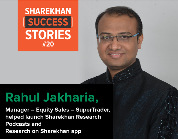 Rahul Jakharia, Manager - Equity Sales - SuperTrader, helped launch Sharekhan Research Podcasts and Research on Sharekhan app