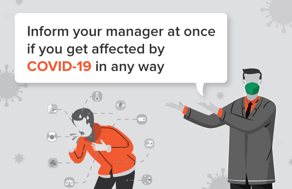 Inform your manager at once if you get affected by COVID-19 in any way