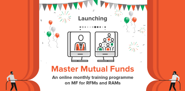 Launching Master Mutual Funds An online monthly training programme on MF for RFMs and RAMs